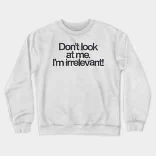 Don't Look At Me, I'm Irrelevant Crewneck Sweatshirt